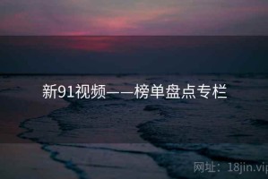 新91视频——榜单盘点专栏