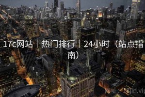 17c网站｜热门排行｜24小时（站点指南）