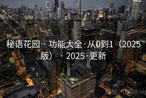 秘语花园 · 功能大全·从0到1(2025版) · 2025·更新 秘语花园 · 功能大全·从0到1(2025版) · 2025·更新
