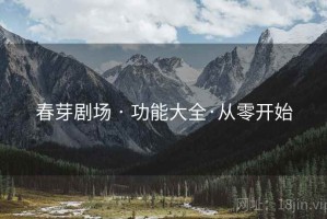 春芽剧场 · 功能大全·从零开始