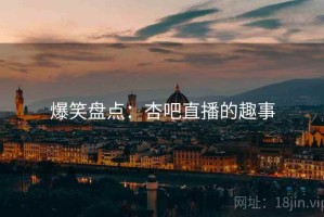 爆笑盘点：杏吧直播的趣事