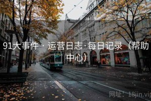 91大事件 · 运营日志·每日记录（帮助中心）