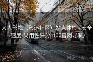 人人影视（影迷社区）站点体检 - 安全-速度-易用性评分（非官网导航）