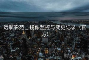 远航影苑 _ 镜像监控与变更记录（官方）