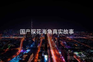 国产探花海角真实故事