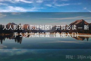 人人影视(影迷社区)开屏必读 — 新手 5 步完成设置(备用入口) 人人影视(影迷社区)开屏必读 — 新手 5 步完成设置(备用入口)