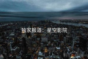 独家报道：星空影院