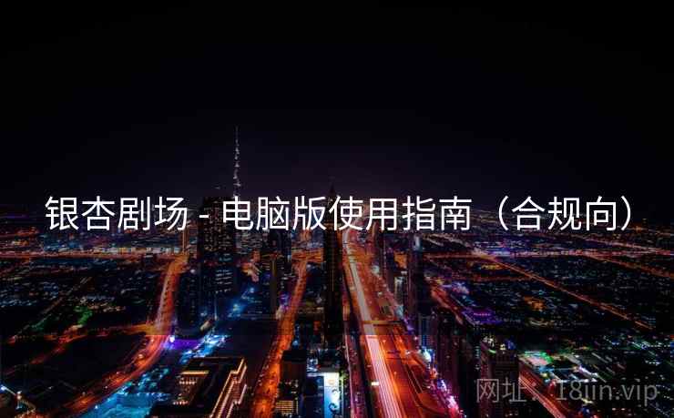 银杏剧场 - 电脑版使用指南（合规向）