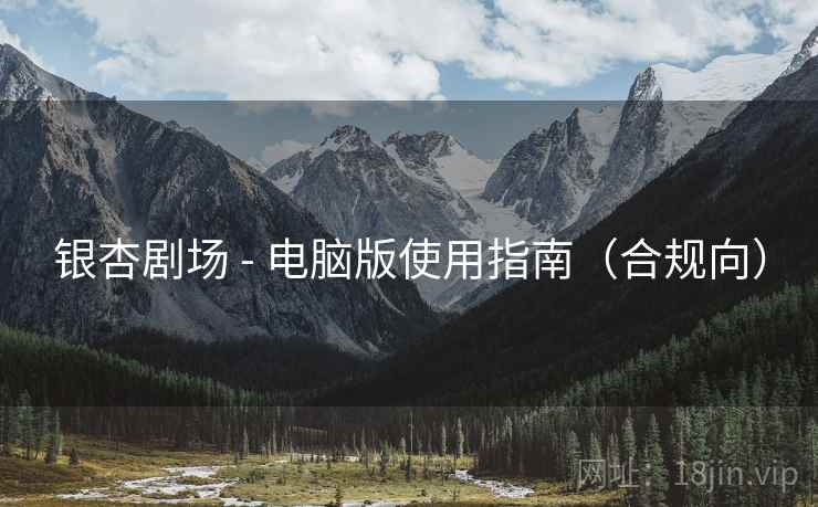 银杏剧场 - 电脑版使用指南（合规向）