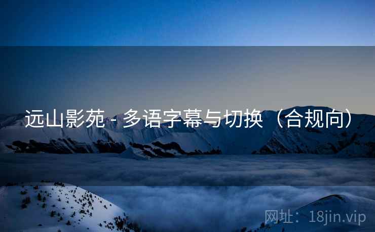 远山影苑 - 多语字幕与切换（合规向）