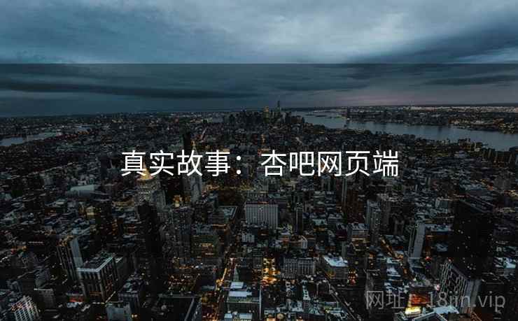 真实故事：杏吧网页端