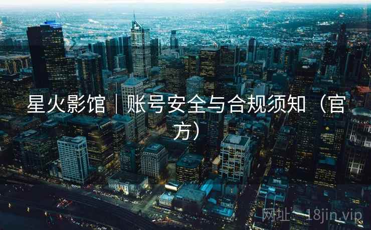 星火影馆｜账号安全与合规须知（官方）