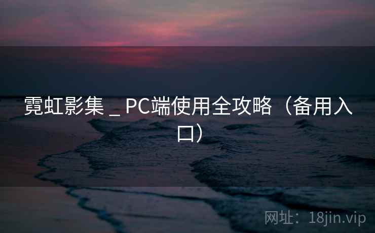 霓虹影集 _ PC端使用全攻略（备用入口）
