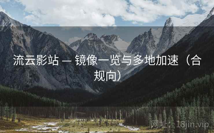 流云影站 — 镜像一览与多地加速（合规向）