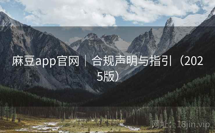 麻豆app官网|合规声明与指引(2025版) 麻豆app官网|合规声明与指引(2025版)