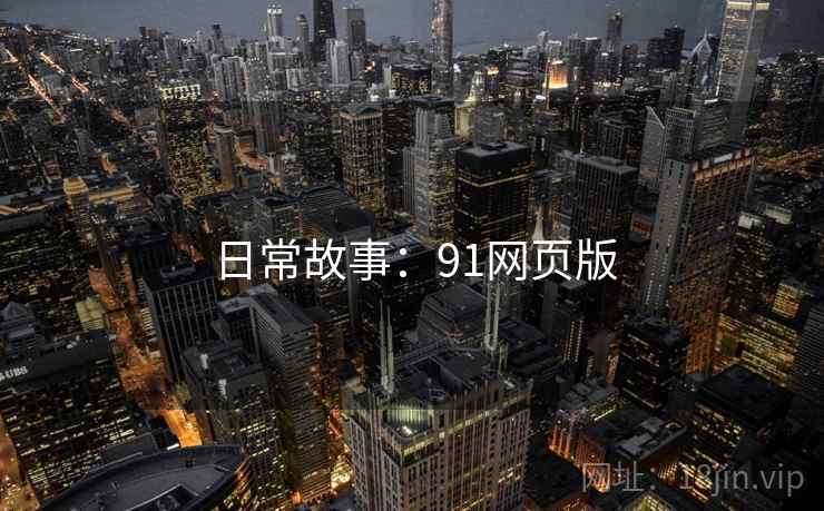 日常故事:91网页版 日常故事:91网页版