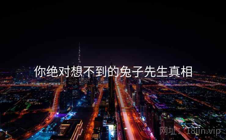 你绝对想不到的兔子先生真相 你绝对想不到的兔子先生真相