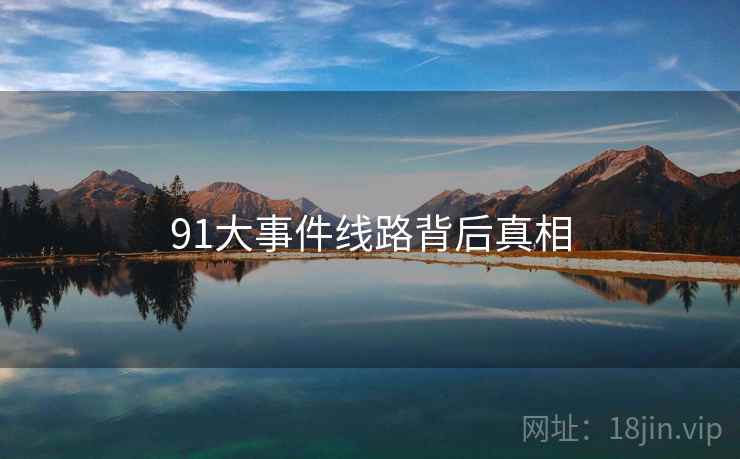 91大事件线路背后真相