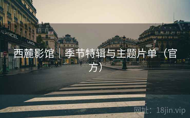 西麓影馆｜季节特辑与主题片单（官方）